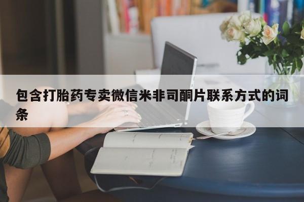 购买打胎药的联系方式，包含打胎药专卖微信米非司酮片联系方式的词条