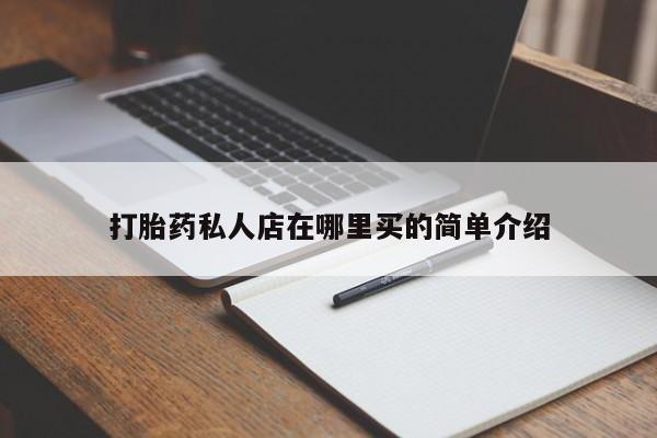 购买打胎药的联系方式，打胎药私人店在哪里买的简单介绍