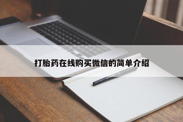 购买打胎药的联系方式，打胎药在线购买微信的简单介绍