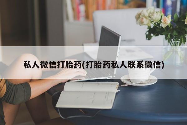 购买打胎药的联系方式，私人微信打胎药(打胎药私人联系微信)