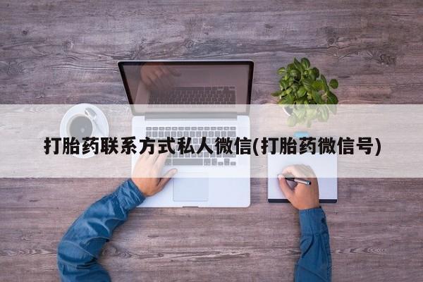 购买打胎药的联系方式，打胎药联系方式私人微信(打胎药微信号)