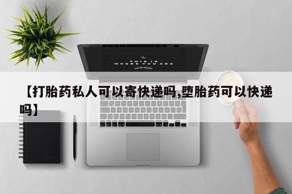 购买打胎药的联系方式，【打胎药私人可以寄快递吗,堕胎药可以快递吗】