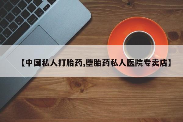 购买打胎药的联系方式，【中国私人打胎药,堕胎药私人医院专卖店】
