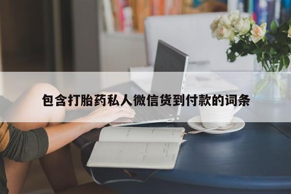 购买打胎药的联系方式，包含打胎药私人微信货到付款的词条