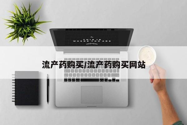 购买打胎药的联系方式，流产药购买/流产药购买网站