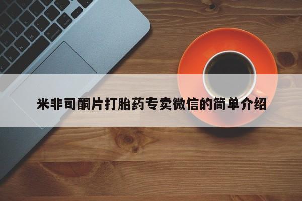 购买打胎药的联系方式，米非司酮片打胎药专卖微信的简单介绍