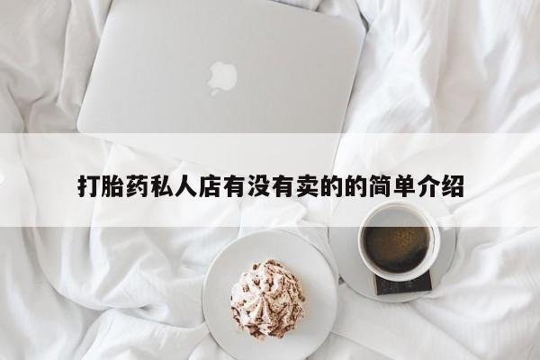 购买打胎药的联系方式，打胎药私人店有没有卖的的简单介绍