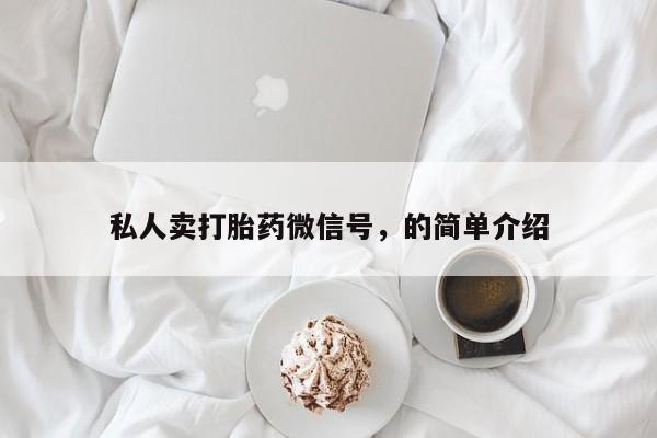 购买打胎药的联系方式，私人卖打胎药微信号，的简单介绍